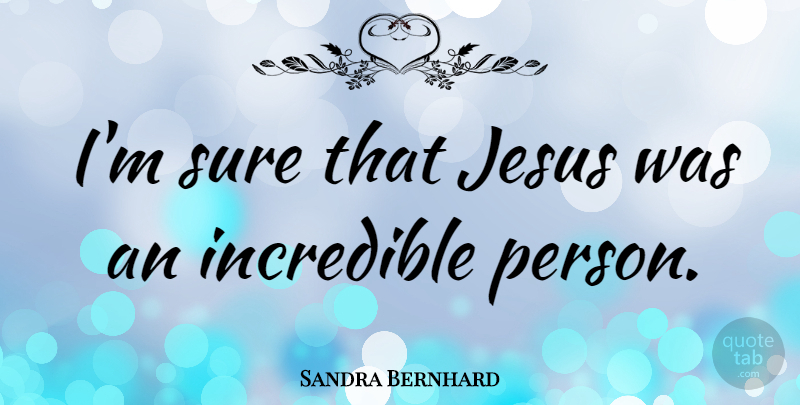 Sandra Bernhard Quote About Jesus, Incredibles, Persons: Im Sure That Jesus Was...