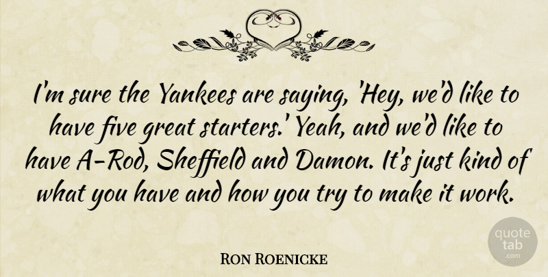 Ron Roenicke Quote About Five, Great, Sure, Yankees: Im Sure The Yankees Are...