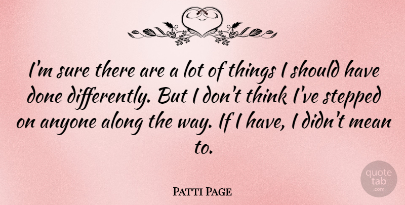 Patti Page Quote About Mean, Thinking, Should Have: Im Sure There Are A...