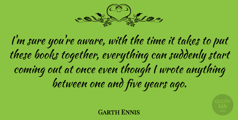 Garth Ennis Quote About Book, Years, Together: Im Sure Youre Aware With...