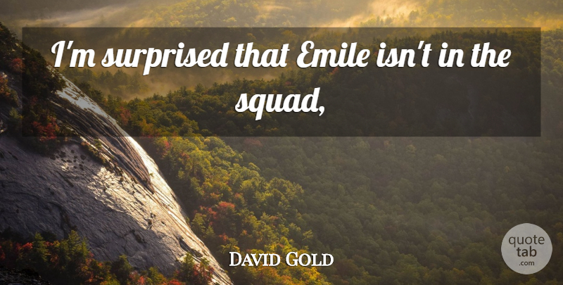 David Gold Quote About Surprised: Im Surprised That Emile Isnt...