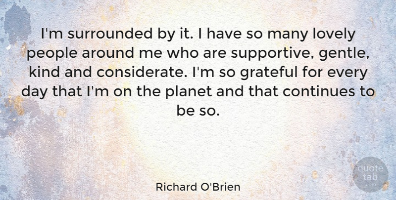 Richard O'Brien Quote About Grateful, People, Lovely: Im Surrounded By It I...