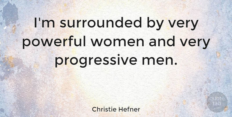 Christie Hefner Quote About Powerful, Men, Progressive: Im Surrounded By Very Powerful...