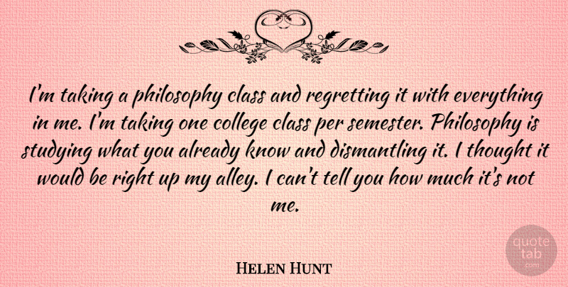Helen Hunt Quote About Class, College, Per, Philosophy, Regretting: Im Taking A Philosophy Class...