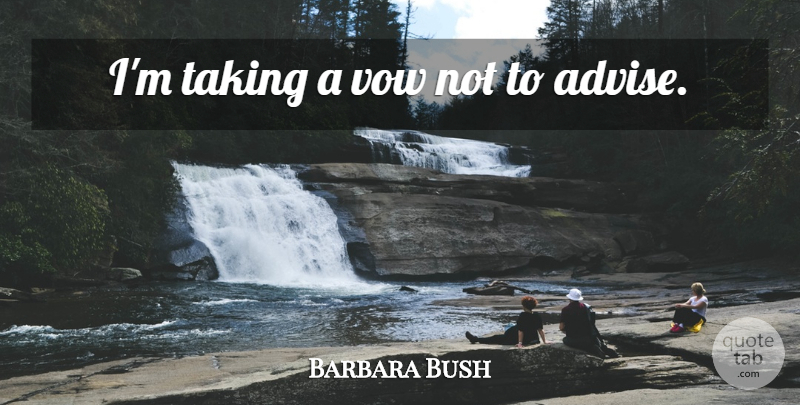 Barbara Bush Quote About Vow, Advise: Im Taking A Vow Not...