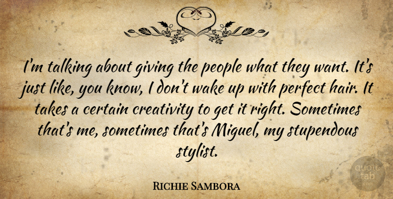 Richie Sambora Quote About Certain, Creativity, Giving, People, Perfect: Im Talking About Giving The...