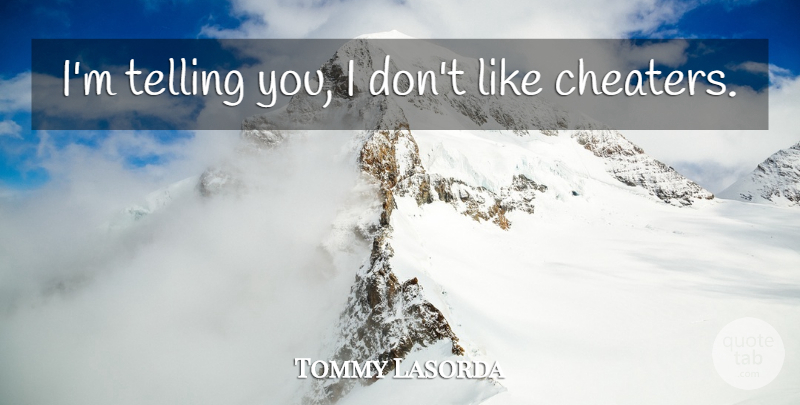 Tommy Lasorda Quote About Cheater: Im Telling You I Dont...