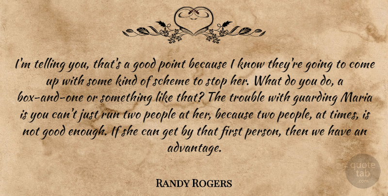 Randy Rogers Quote About Good, Maria, People, Point, Run: Im Telling You Thats A...