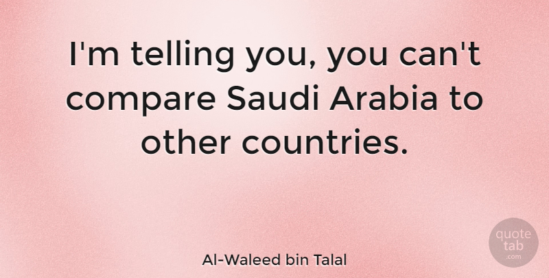 Al-Waleed bin Talal Quote About Country, Saudi Arabia, Compare: Im Telling You You Cant...