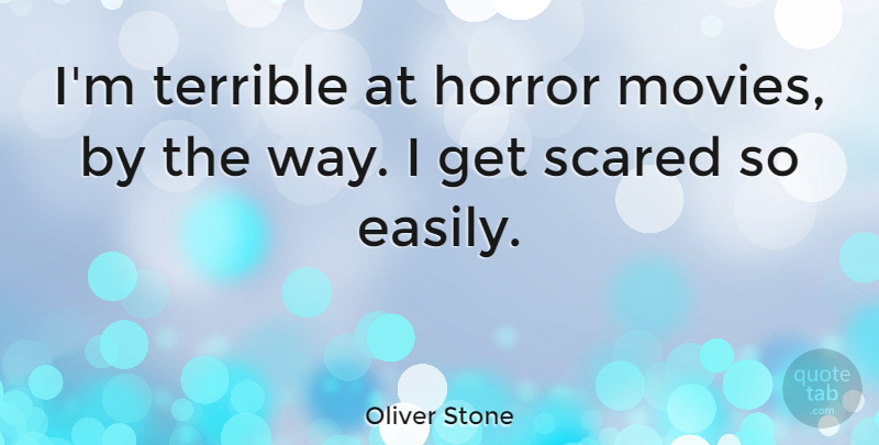 Oliver Stone Quote About Movie, Way, Scared: Im Terrible At Horror Movies...
