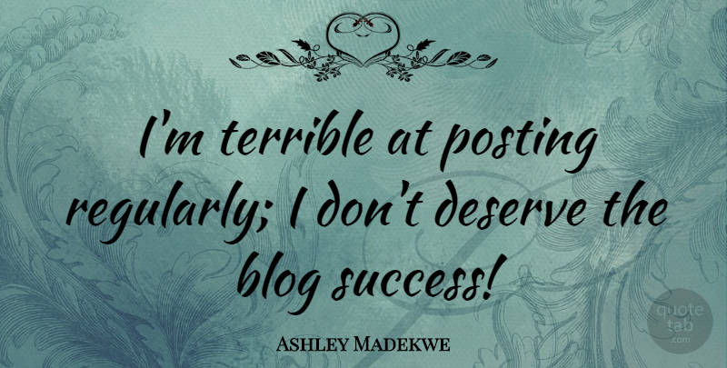Ashley Madekwe Quote About Terrible, Blogs, Deserve: Im Terrible At Posting Regularly...