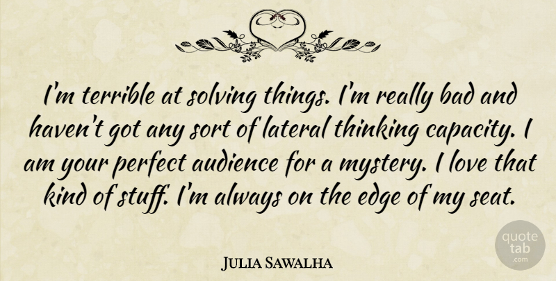 Julia Sawalha Quote About Audience, Bad, Edge, Love, Solving: Im Terrible At Solving Things...