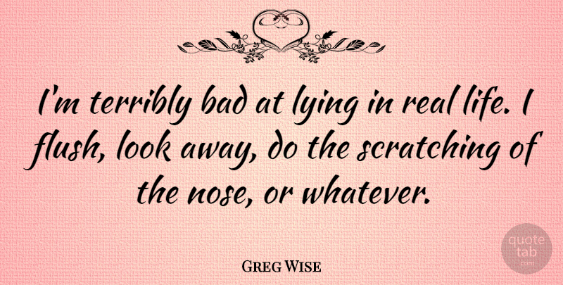 Greg Wise Quote About Bad, Life, Lying, Terribly: Im Terribly Bad At Lying...