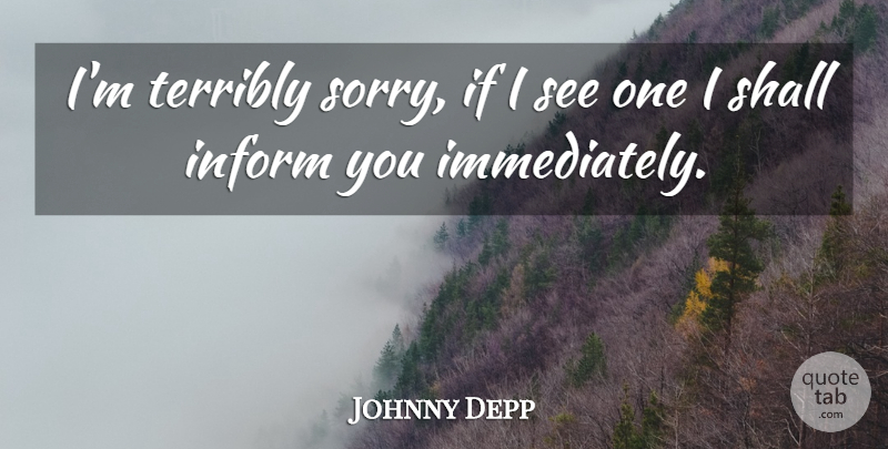 Johnny Depp Quote About Inform, Movies, Shall, Terribly: Im Terribly Sorry If I...