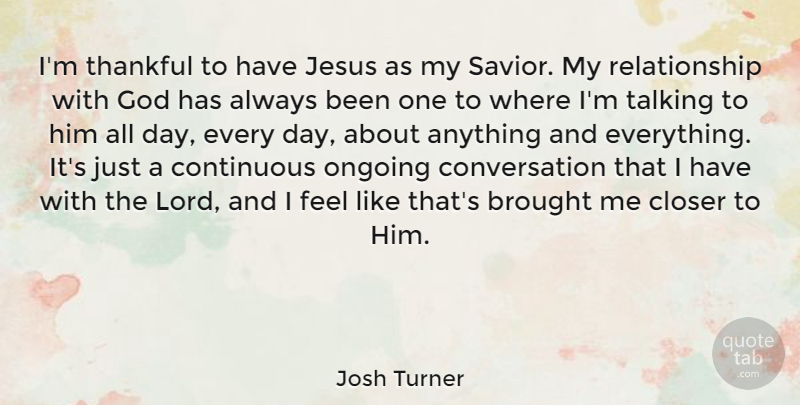 Josh Turner Quote About Jesus, Talking, Ongoing: Im Thankful To Have Jesus...
