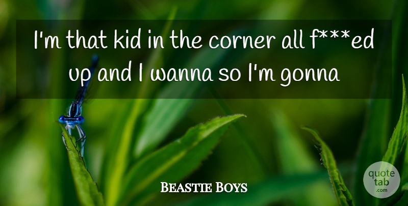 Beastie Boys Quote About Corner, Gonna, Kid, Wanna: Im That Kid In The...