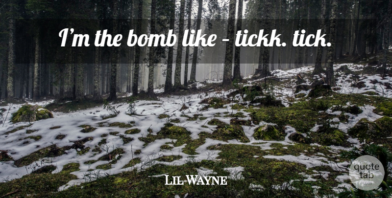 Lil Wayne Quote About Bombs, Tick: Im The Bomb Like Tickk...