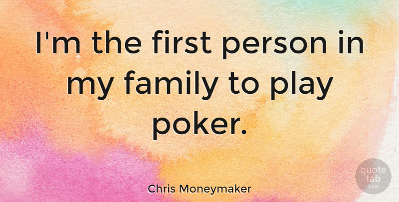 Chris Moneymaker Quote About Family: Im The First Person In...