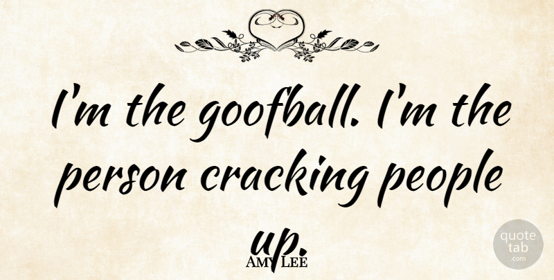 Amy Lee Quote About People, Persons: Im The Goofball Im The...