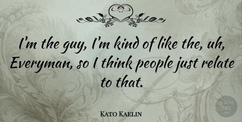 Kato Kaelin Quote About Thinking, People, Guy: Im The Guy Im Kind...