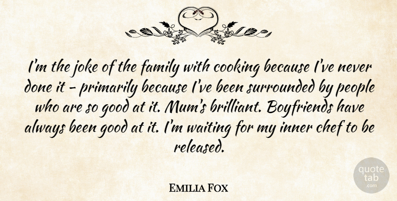 Emilia Fox Quote About Chef, Cooking, Family, Good, Inner: Im The Joke Of The...