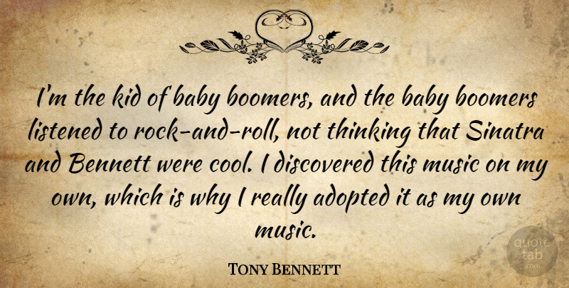 Tony Bennett Quote About Adopted, Baby, Bennett, Boomers, Discovered: Im The Kid Of Baby...