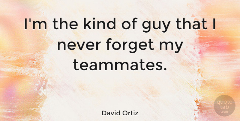 David Ortiz Quote About Guy, Teammate, Kind: Im The Kind Of Guy...