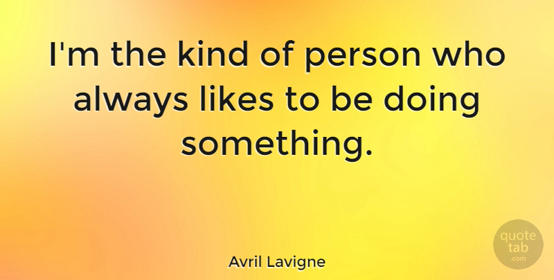 Avril Lavigne Quote About Motivational, Likes, Kind: Im The Kind Of Person...
