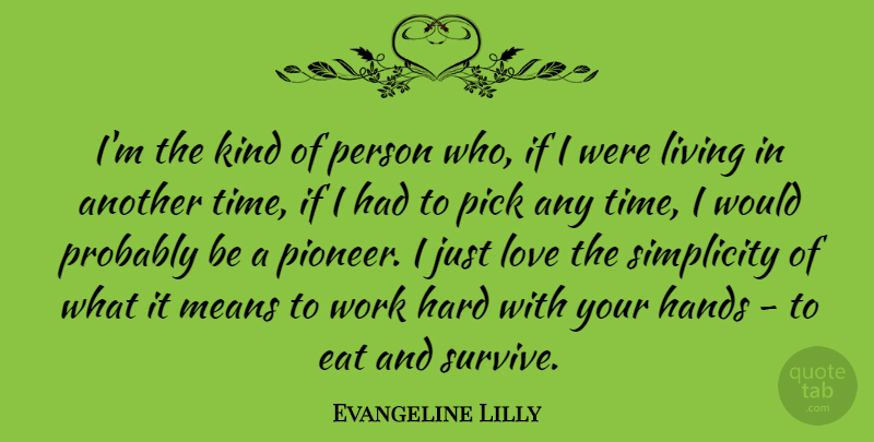 Evangeline Lilly Quote About Eat, Hands, Hard, Living, Love: Im The Kind Of Person...