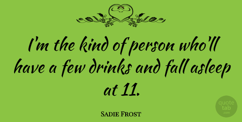 Sadie Frost Quote About Fall, Kind, Drink: Im The Kind Of Person...