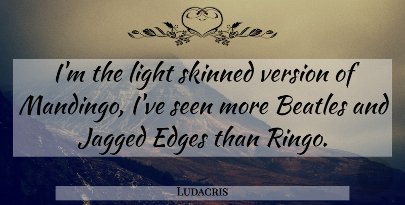 Ludacris Quote About Light, Jagged Edge, Ringo: Im The Light Skinned Version...