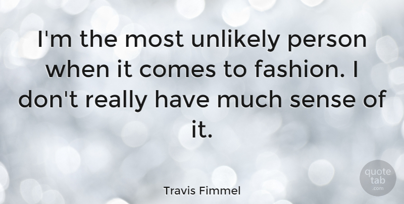 Travis Fimmel Quote About undefined: Im The Most Unlikely Person...