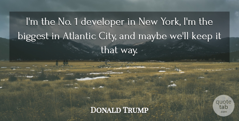 Donald Trump Quote About New York, Cities, Way: Im The No 1 Developer...