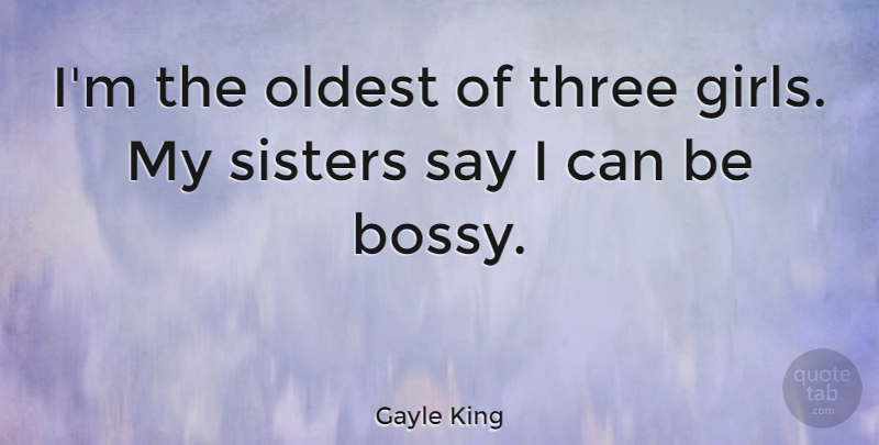 Gayle King Quote About Girl, Three, My Sister: Im The Oldest Of Three...
