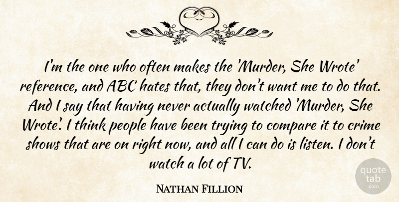 Nathan Fillion Quote About Hate, Thinking, People: Im The One Who Often...