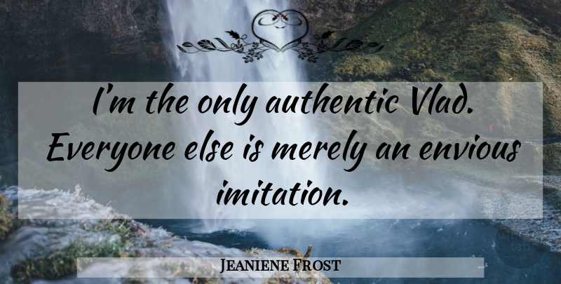 Jeaniene Frost Quote About Imitation, Envious: Im The Only Authentic Vlad...
