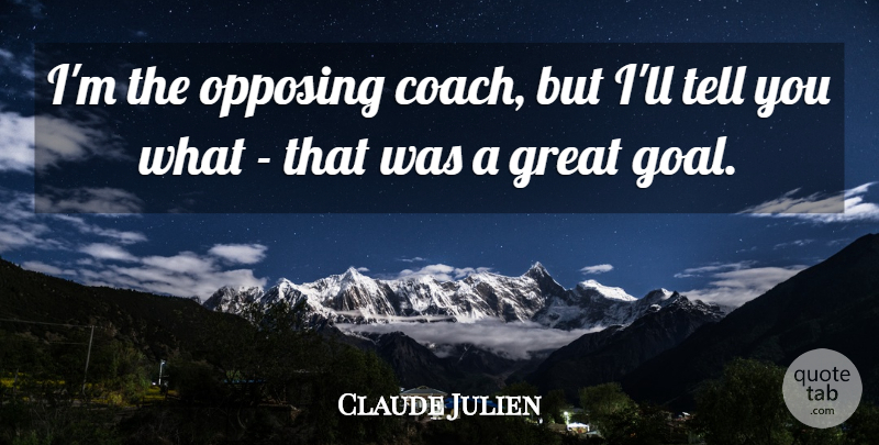 Claude Julien Quote About Great: Im The Opposing Coach But...