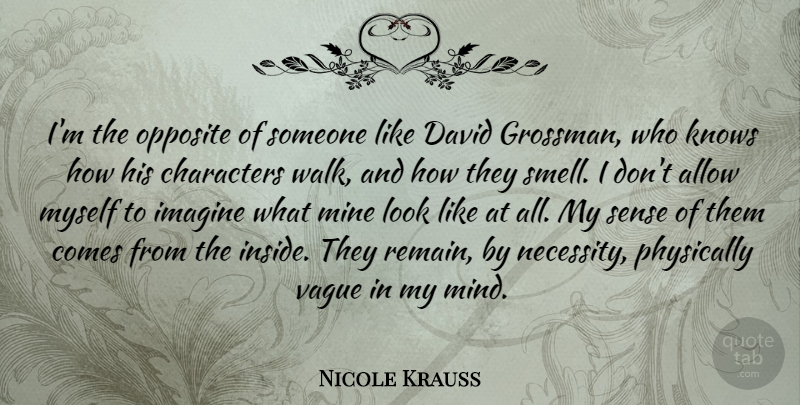 Nicole Krauss Quote About Character, Opposites, Smell: Im The Opposite Of Someone...