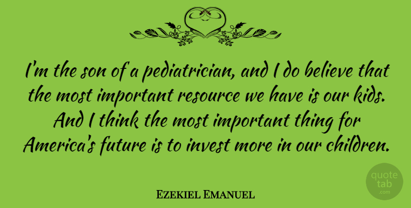 Ezekiel Emanuel Quote About Children, Believe, Kids: Im The Son Of A...