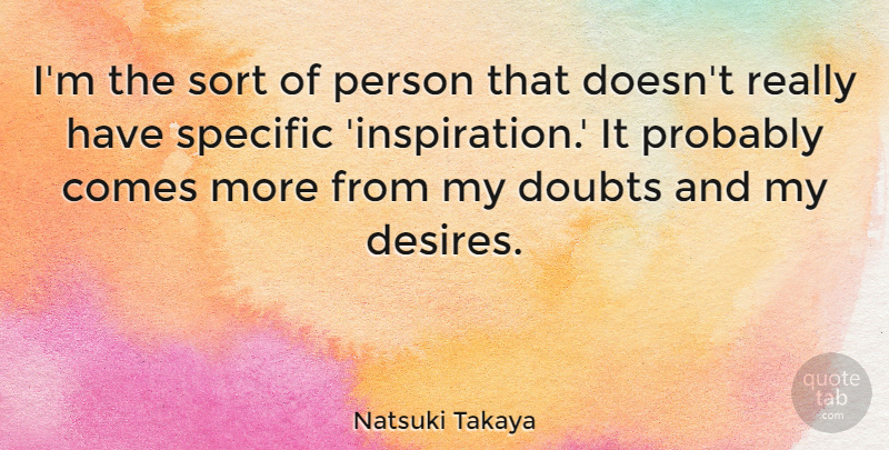 Natsuki Takaya Quote About Doubts, Sort, Specific: Im The Sort Of Person...
