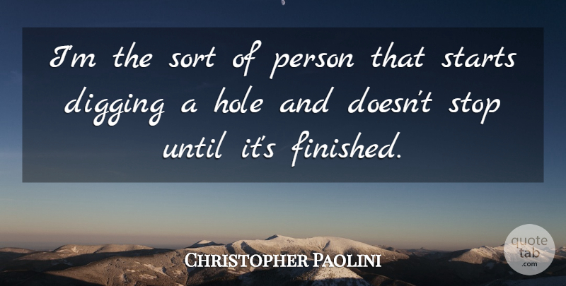 Christopher Paolini Quote About Digging A Hole, Holes, Persons: Im The Sort Of Person...