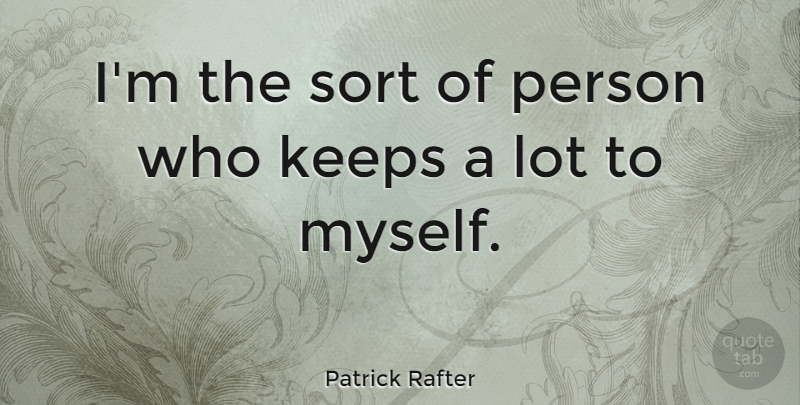 Patrick Rafter Quote About Tennis, Motivational Tennis, Persons: Im The Sort Of Person...