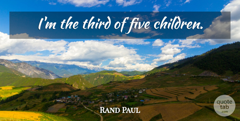 Rand Paul Quote About Children, Thirds, Five: Im The Third Of Five...