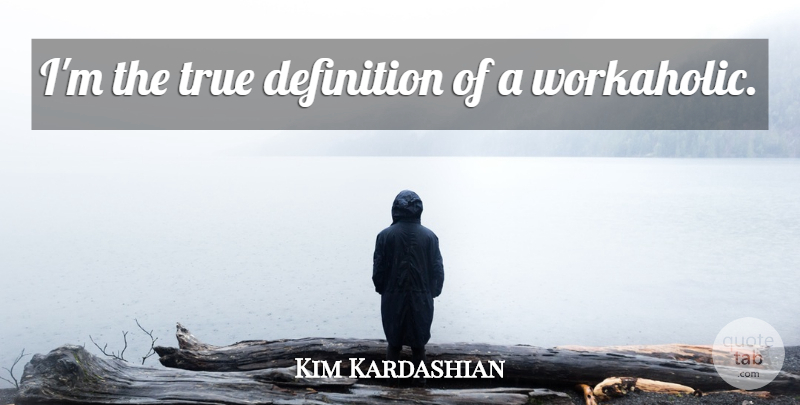 Kim Kardashian Quote About Life, Success, Definitions: Im The True Definition Of...