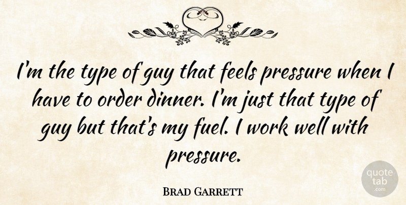 Brad Garrett Quote About Order, Guy, Fuel: Im The Type Of Guy...