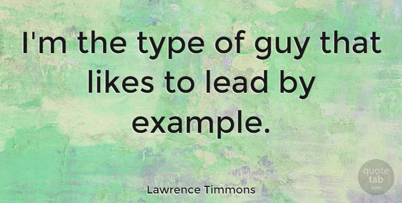 Lawrence Timmons Quote About Guy, Lead, Likes, Type: Im The Type Of Guy...