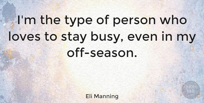 Eli Manning Quote About Loves, Stay, Type: Im The Type Of Person...