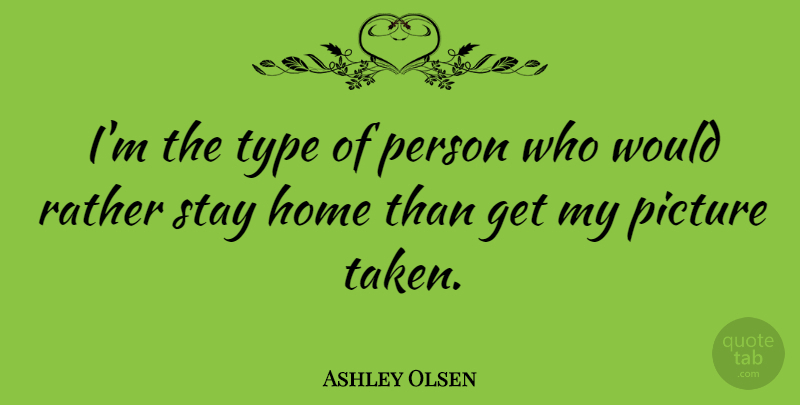 Ashley Olsen Quote About Taken, Home, Type: Im The Type Of Person...