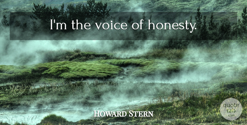 Howard Stern Quote About Honesty, Voice: Im The Voice Of Honesty...
