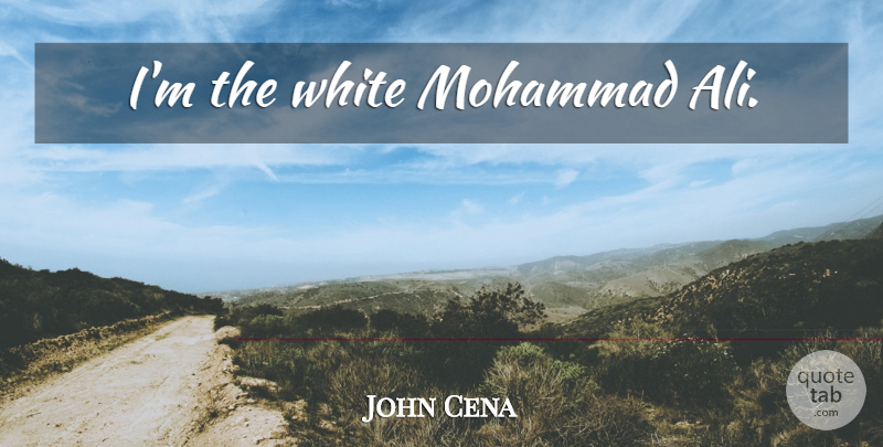 John Cena Quote About Wwe, White: Im The White Mohammad Ali...